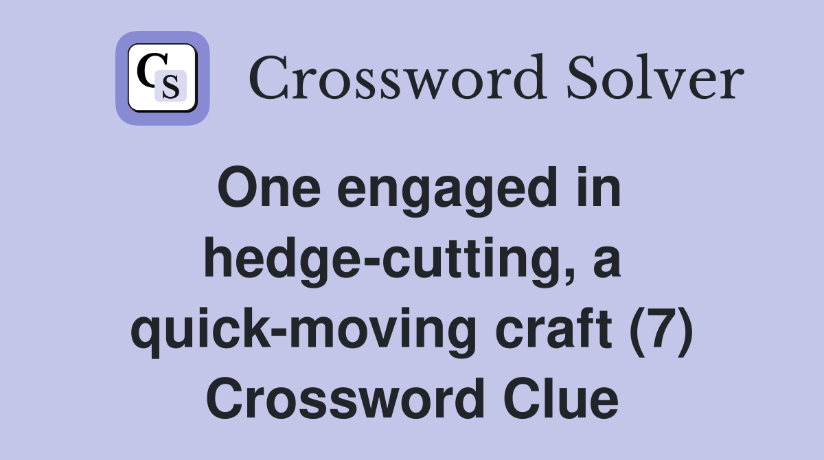 One engaged in hedgecutting, a quickmoving craft (7) Crossword Clue